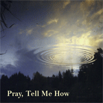 Pray, Tell Me How